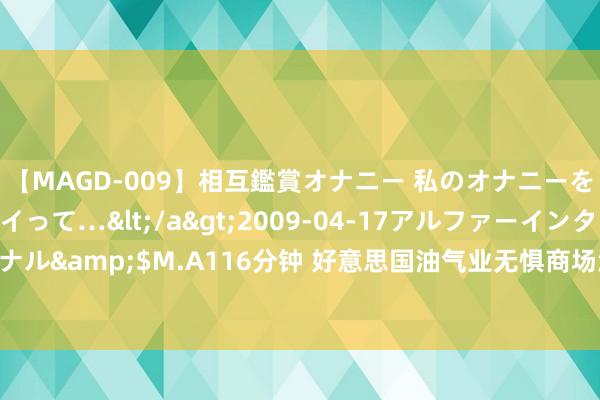 【MAGD-009】相互鑑賞オナニー 私のオナニーを見ながら、あなたもイって…</a>2009-04-17アルファーインターナショナル&$M.A116分钟 好意思国油气业无惧商场波动坚握开销 国外油价或遭恒久暴击