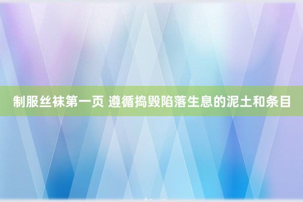 制服丝袜第一页 遵循捣毁陷落生息的泥土和条目