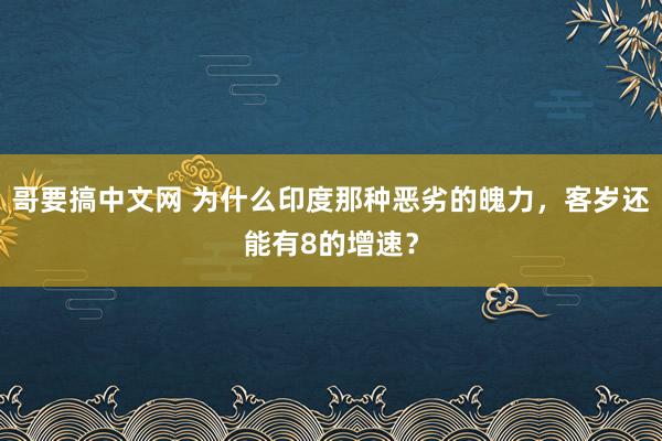 哥要搞中文网 为什么印度那种恶劣的魄力，客岁还能有8的增速？