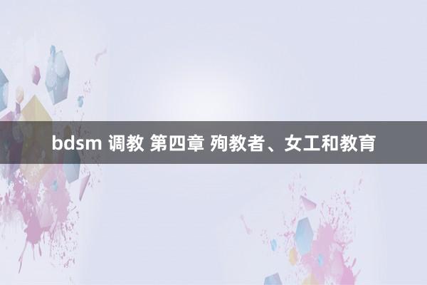 bdsm 调教 第四章 殉教者、女工和教育