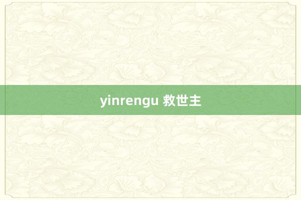 yinrengu 救世主