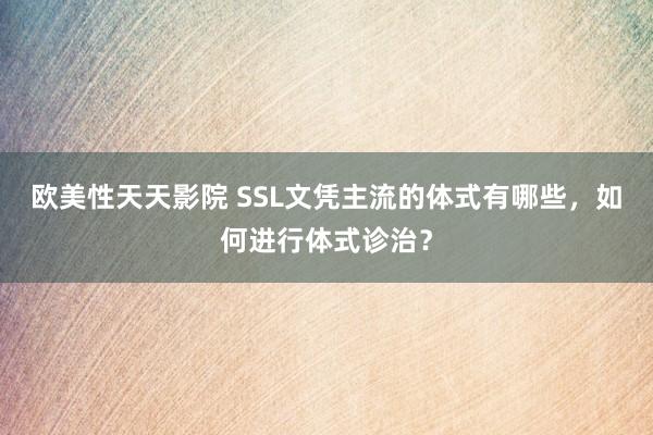 欧美性天天影院 SSL文凭主流的体式有哪些，如何进行体式诊治？